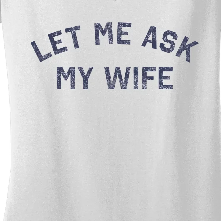 Let Me Ask My Wife Funny Husband Saying Women's V-Neck T-Shirt