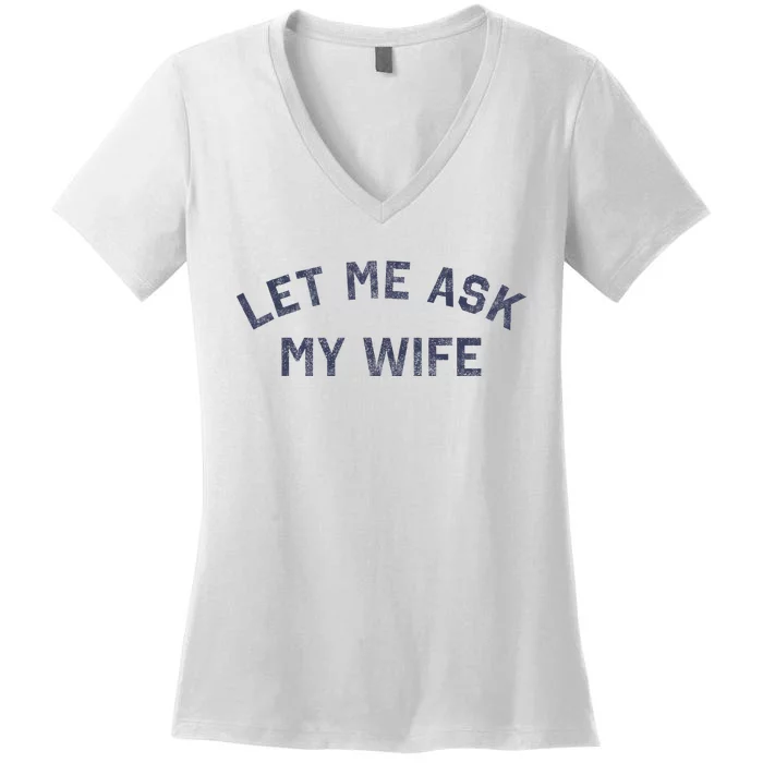 Let Me Ask My Wife Funny Husband Saying Women's V-Neck T-Shirt