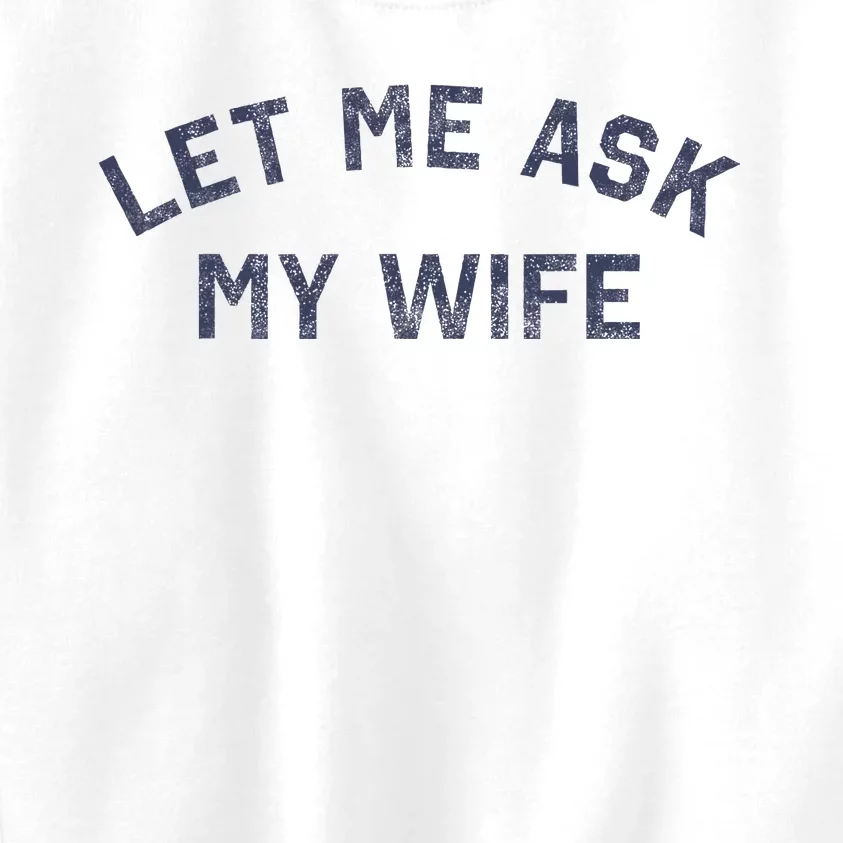 Let Me Ask My Wife Funny Husband Saying Kids Sweatshirt