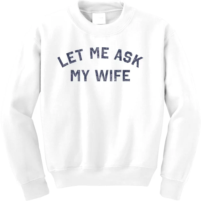 Let Me Ask My Wife Funny Husband Saying Kids Sweatshirt