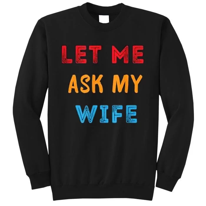 Let Me Ask My Wife Funny Sweatshirt