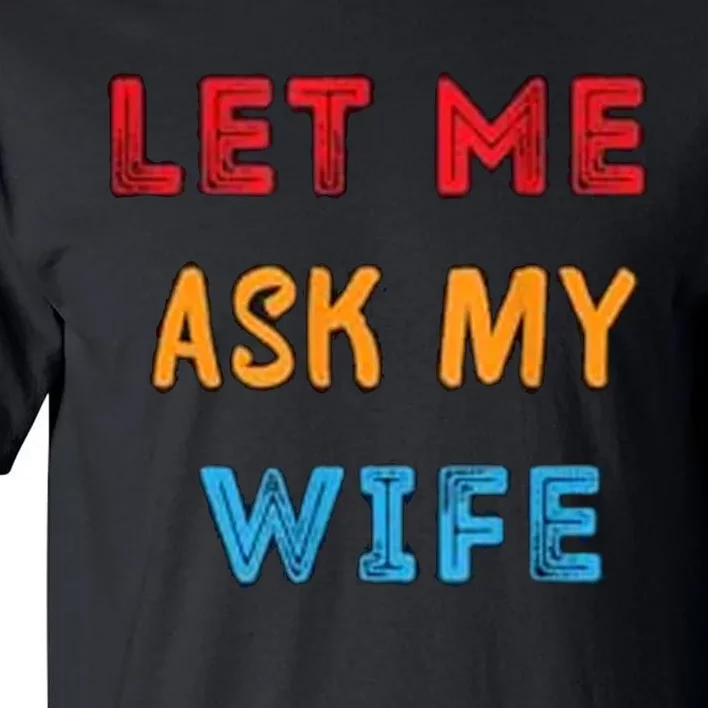 Let Me Ask My Wife Funny Tall T-Shirt