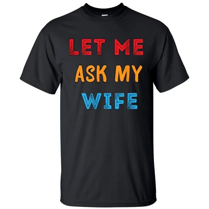 Let Me Ask My Wife Funny Tall T-Shirt