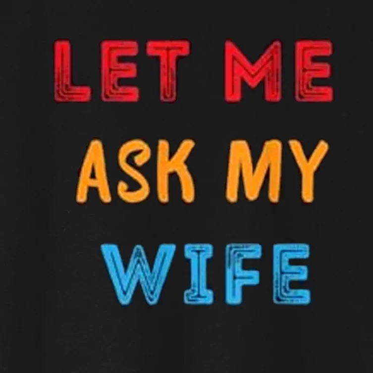 Let Me Ask My Wife Funny Women's Crop Top Tee