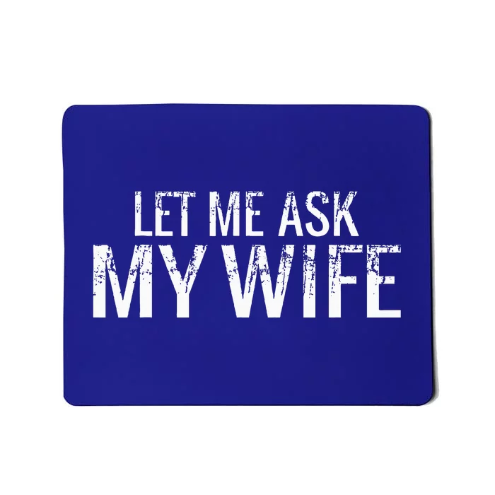 Let Me Ask My Wife Funny Husband Mousepad