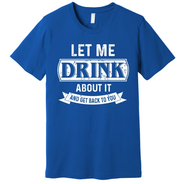 Let Me About It And Get Back To You Meaningful Gift Premium T-Shirt