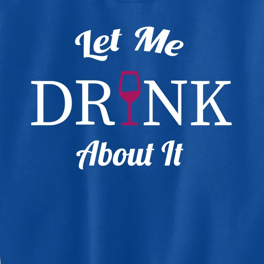 Let Me About It Funny Wine Ing Lover Gift Kids Sweatshirt