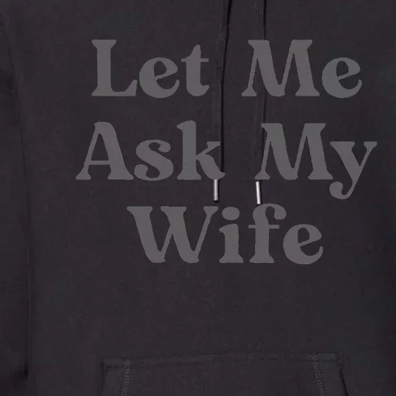 Let Me Ask My Wife Funny Husband Saying Premium Hoodie