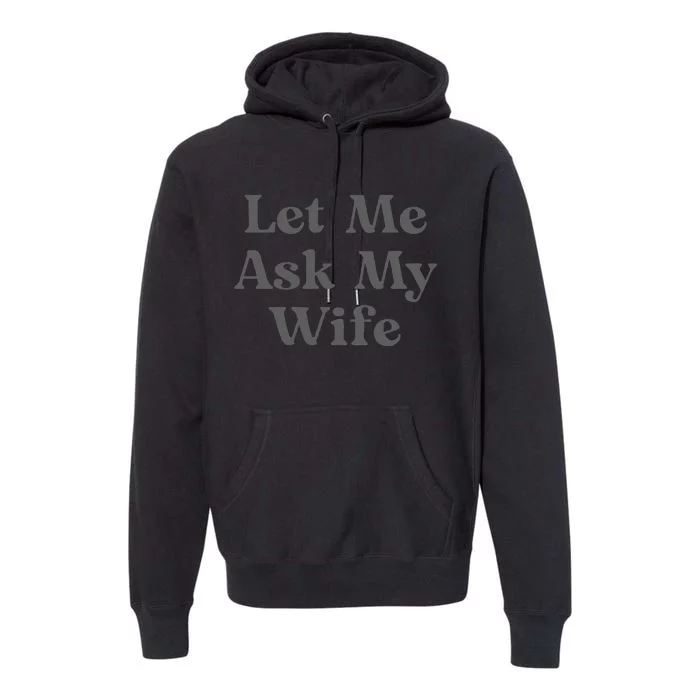 Let Me Ask My Wife Funny Husband Saying Premium Hoodie