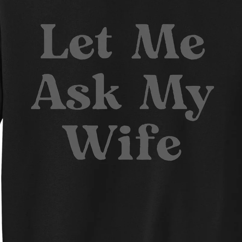 Let Me Ask My Wife Funny Husband Saying Tall Sweatshirt