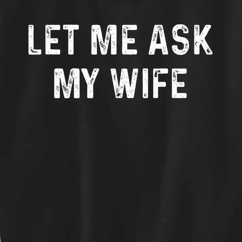 Let Me Ask My Wife Funny Husband Kids Sweatshirt