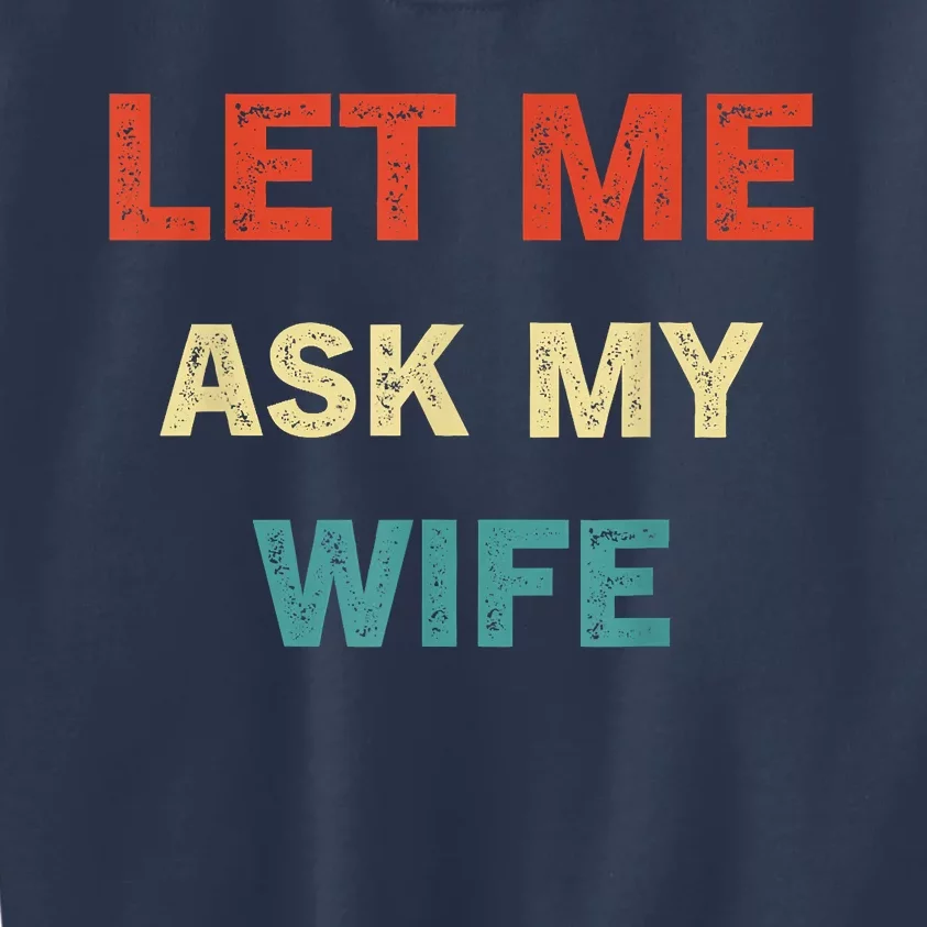 Let Me Ask My Wife Kids Sweatshirt