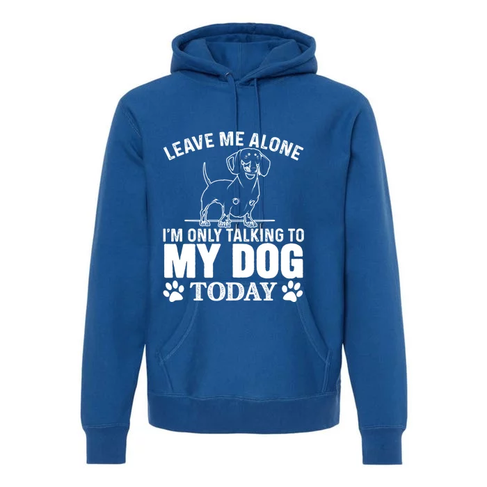 Leave Me Alone IM Only Talking To My Dachshund Dog Gift Meaningful Gift Premium Hoodie