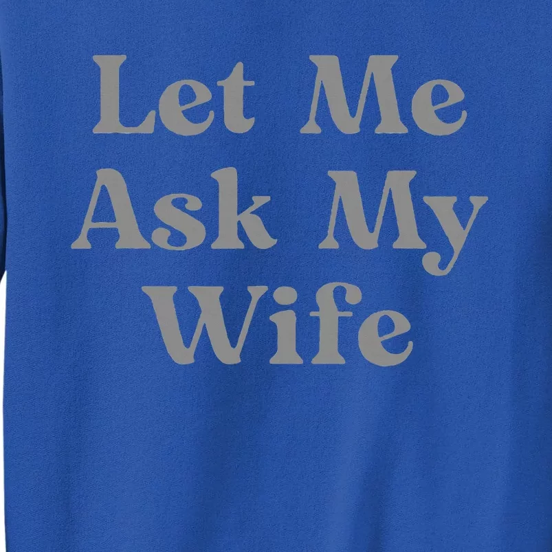 Let Me Ask My Wife Funny Tall Sweatshirt