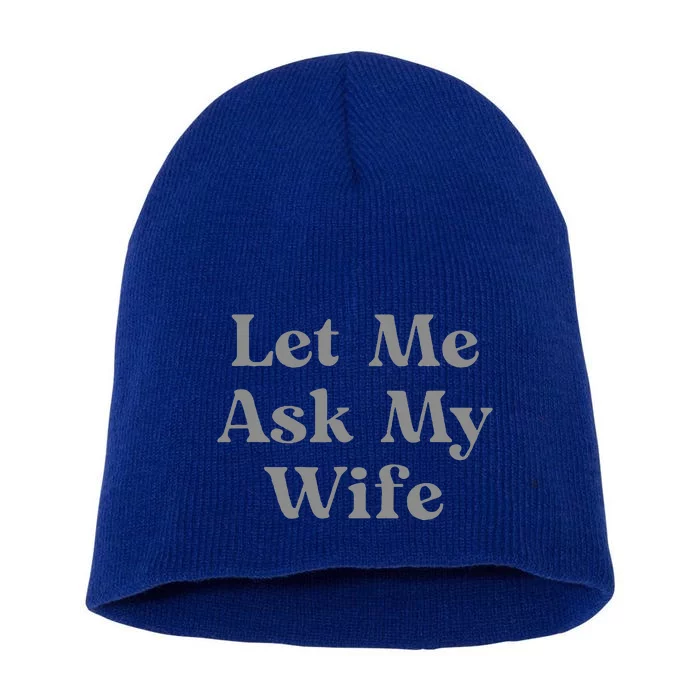 Let Me Ask My Wife Funny Short Acrylic Beanie