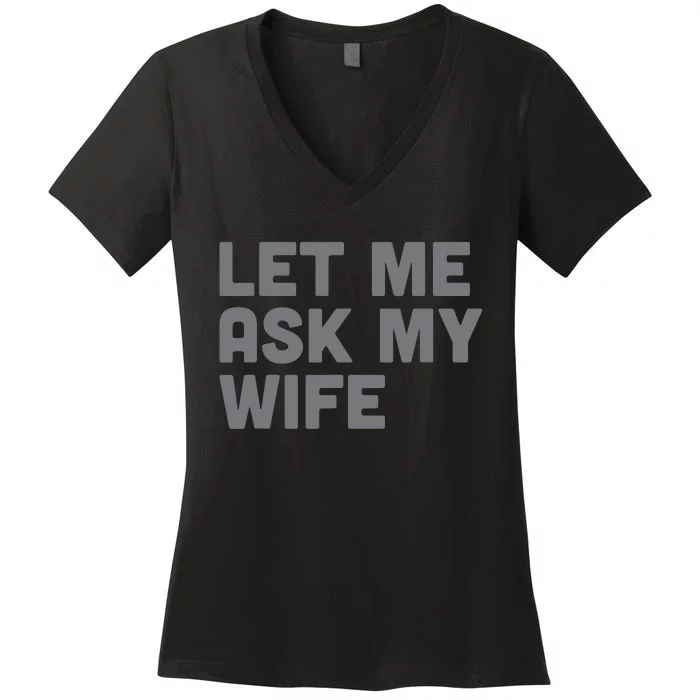 Let Me Ask My Wife Retro Funny Women's V-Neck T-Shirt