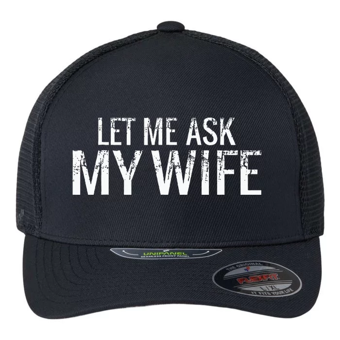 Let Me Ask My Wife Funny Husband Flexfit Unipanel Trucker Cap