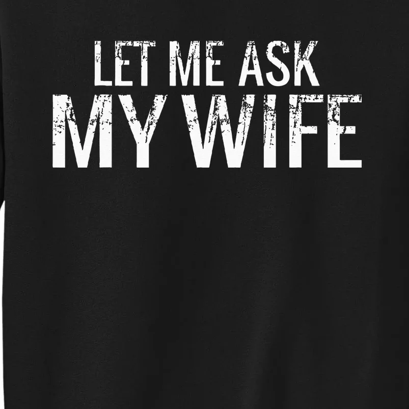 Let Me Ask My Wife Funny Husband Tall Sweatshirt