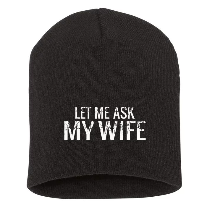 Let Me Ask My Wife Funny Husband Short Acrylic Beanie