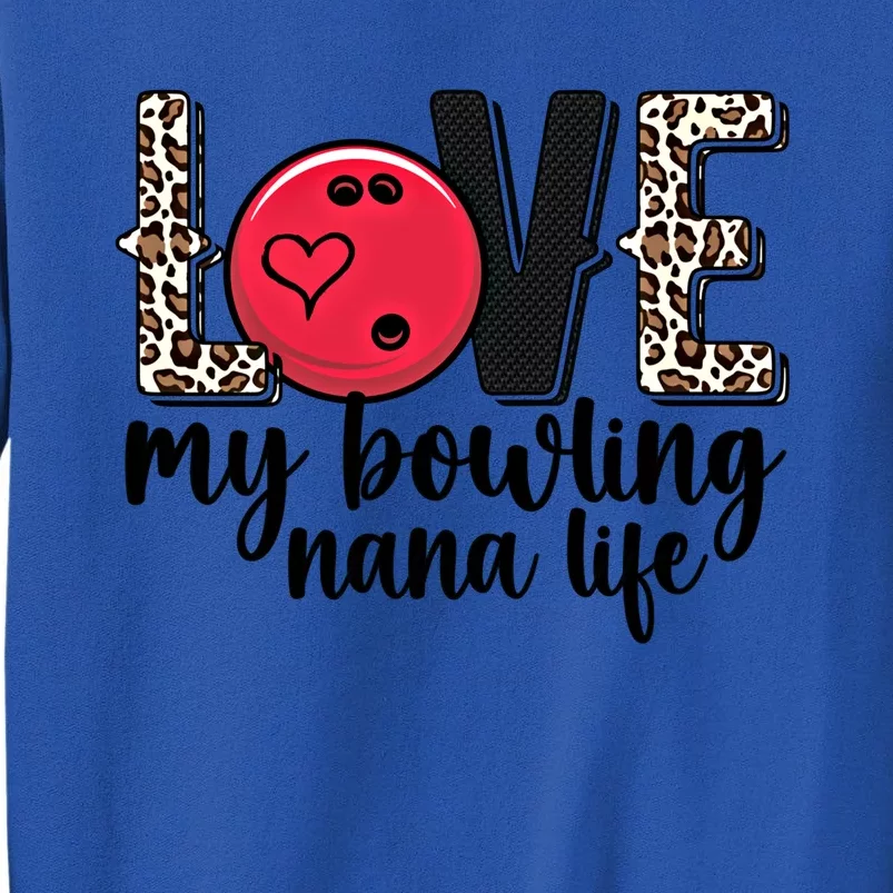 Love My Bowling Nana Life Grandma Nana Of A Bowler Nana Gift Tall Sweatshirt