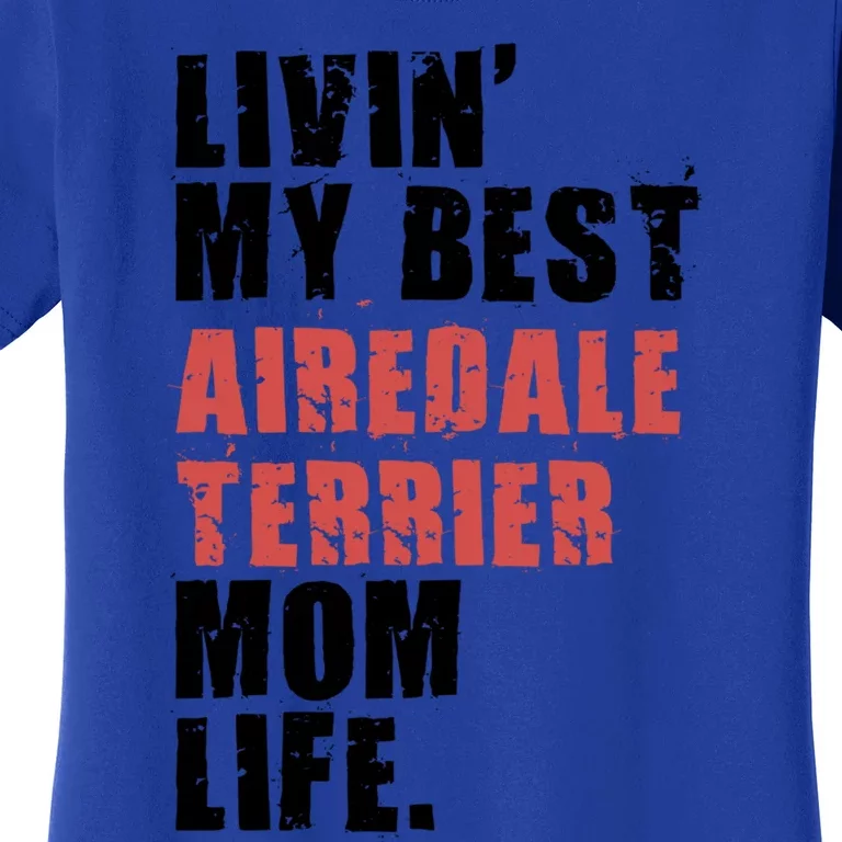 Livin My Best Airedale Terrier Mom Life Adc134d Gift Women's T-Shirt