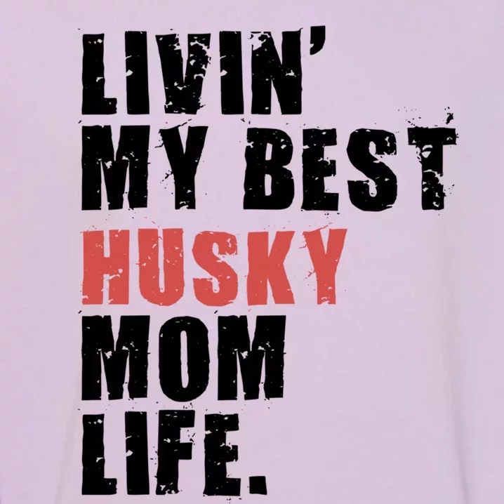 Livin My Best Alaskan Husky Mom Life Adc062d Meaningful Gift Garment-Dyed Sweatshirt