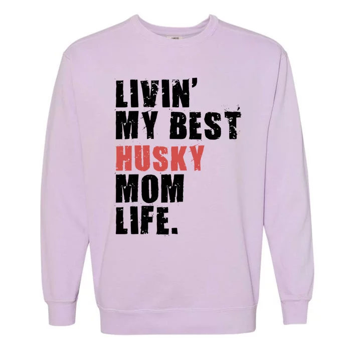 Livin My Best Alaskan Husky Mom Life Adc062d Meaningful Gift Garment-Dyed Sweatshirt