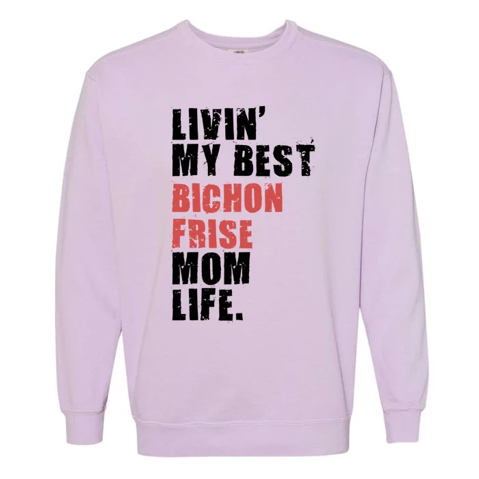 Livin My Best Bichon Frise Mom Life Adc012d Gift Garment-Dyed Sweatshirt