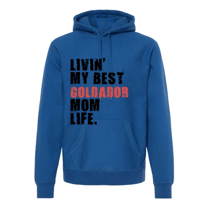 Livin My Best Goldador Mom Life Adc102d Cool Gift Premium Hoodie