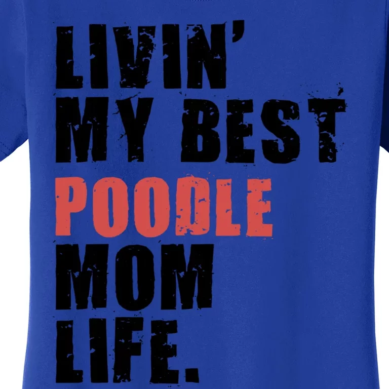 Livin My Best Poodle Mom Life Adc095d Gift Women's T-Shirt