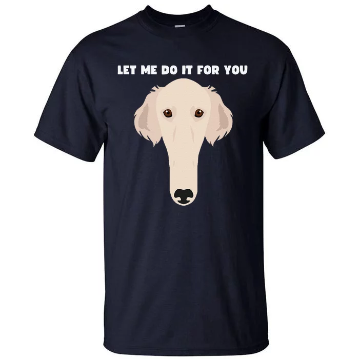 Let Me Do It For You Borzoi Dog Funny Long Face Sneep Snorp Tall T-Shirt