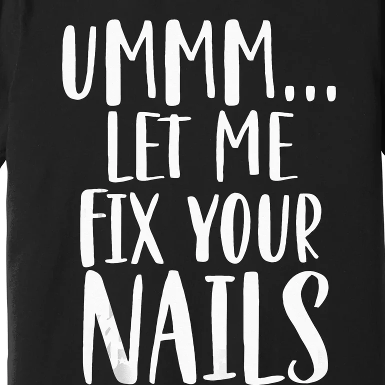 Let Me Fix Your Nails Funny Nail Tech Technician Apparel Premium T-Shirt