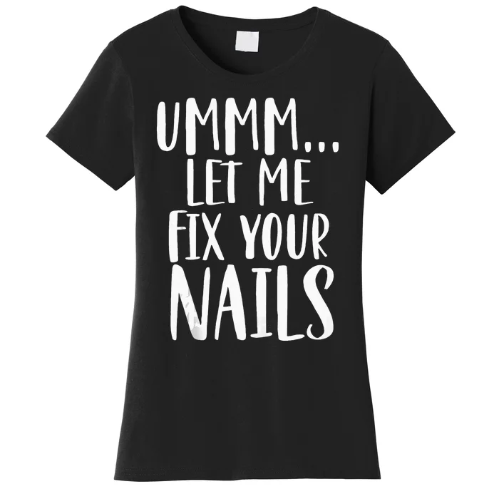 Let Me Fix Your Nails Funny Nail Tech Technician Apparel Women's T-Shirt