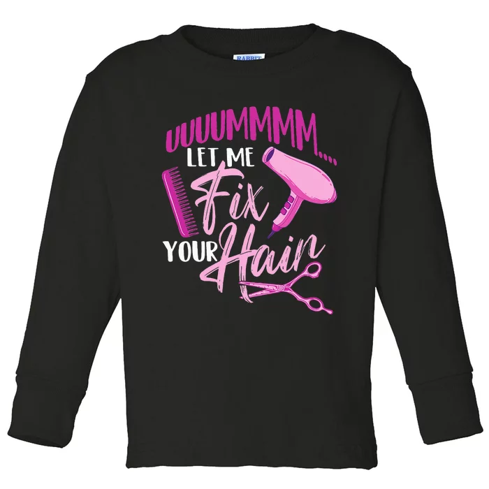 Let Me Fix Your Hair - Hairdresser Hairstylist Beautician Toddler Long Sleeve Shirt