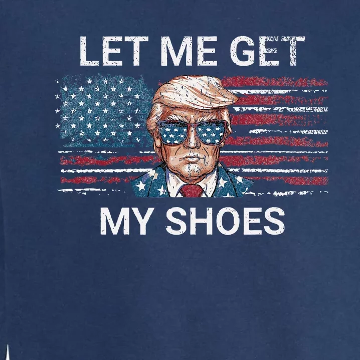 Let Me Get My Shoes Trump 2024 Republican Patriot Garment-Dyed Sweatshirt