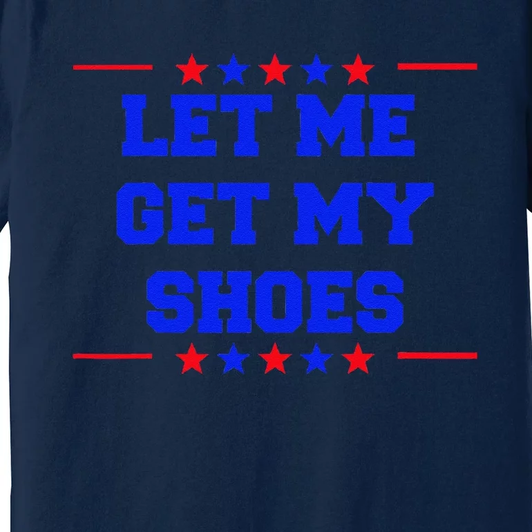 Let Me Get My Shoes Premium T-Shirt