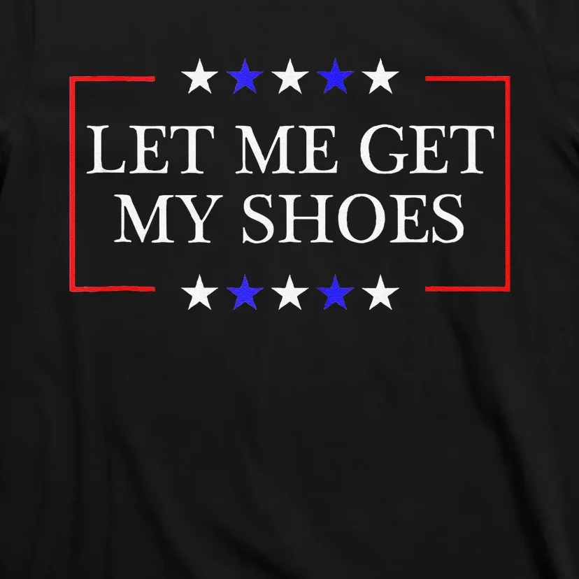 Let Me Get My Shoes Funny Trump Quote Butler Statement Usa T-Shirt