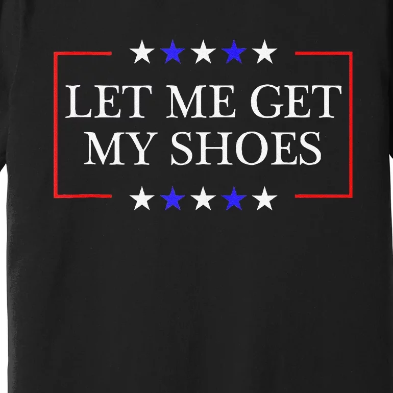 Let Me Get My Shoes Funny Trump Quote Butler Statement Usa Premium T-Shirt