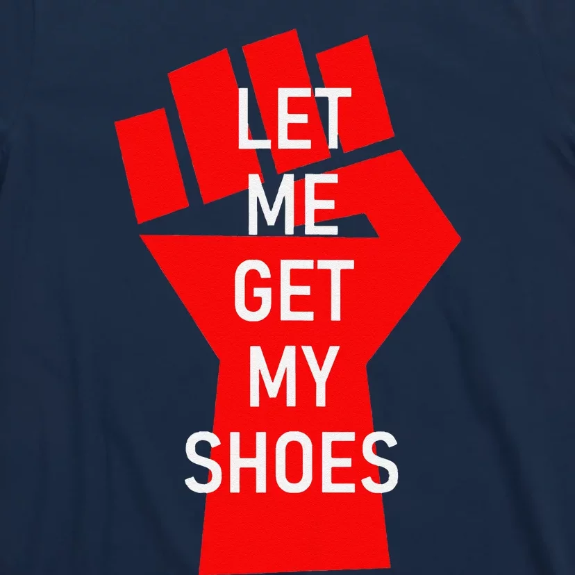 Let Me Get My Shoes T-Shirt