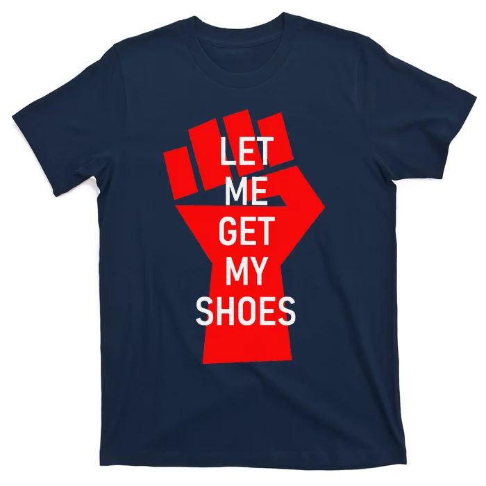 Let Me Get My Shoes T-Shirt