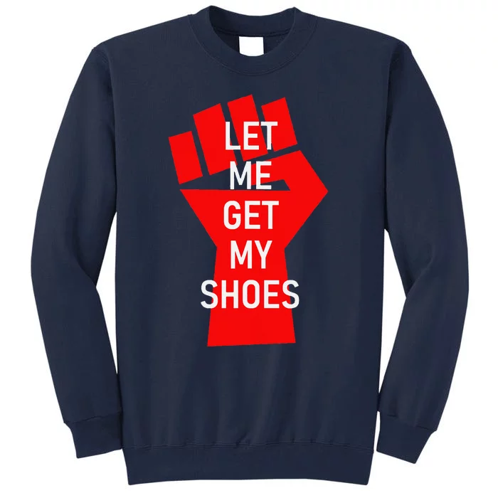 Let Me Get My Shoes Tall Sweatshirt