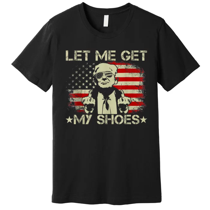 Let Me Get My Shoes Funny Donald Quote Butler Statement Us Premium T-Shirt