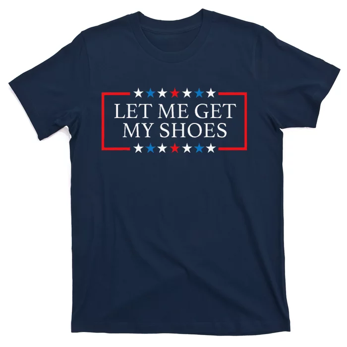 Let Me Get My Shoes Funny Quote Saying T-Shirt