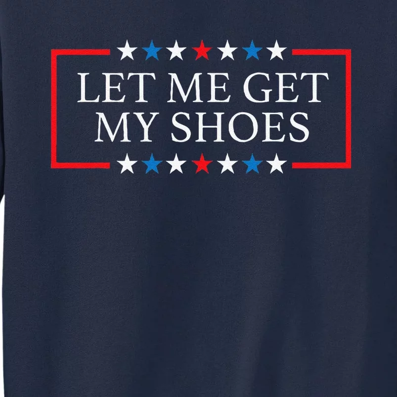 Let Me Get My Shoes Funny Quote Saying Tall Sweatshirt