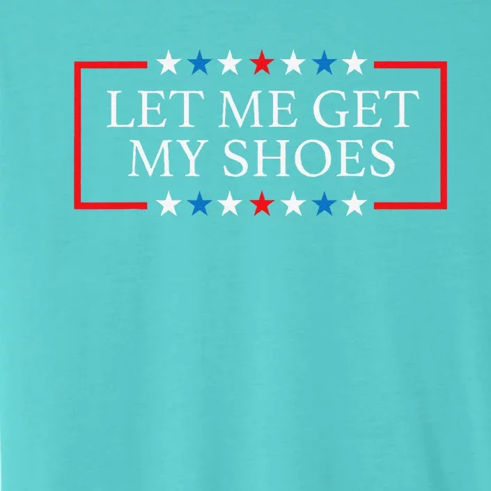 Let Me Get My Shoes Funny Quote Saying ChromaSoft Performance T-Shirt