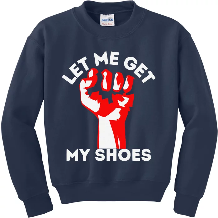 Let Me Get My Shoes Funny Kids Sweatshirt