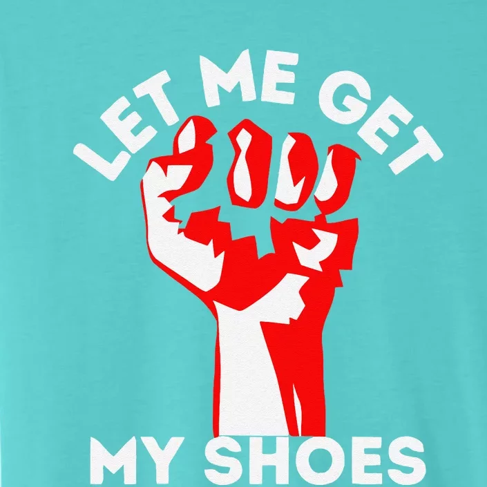 Let Me Get My Shoes Funny ChromaSoft Performance T-Shirt