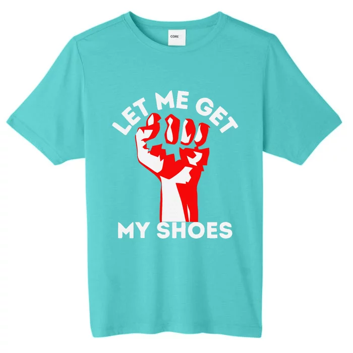 Let Me Get My Shoes Funny ChromaSoft Performance T-Shirt