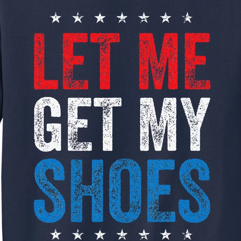 Let Me Get My Shoes Funny Quote Saying Sweatshirt