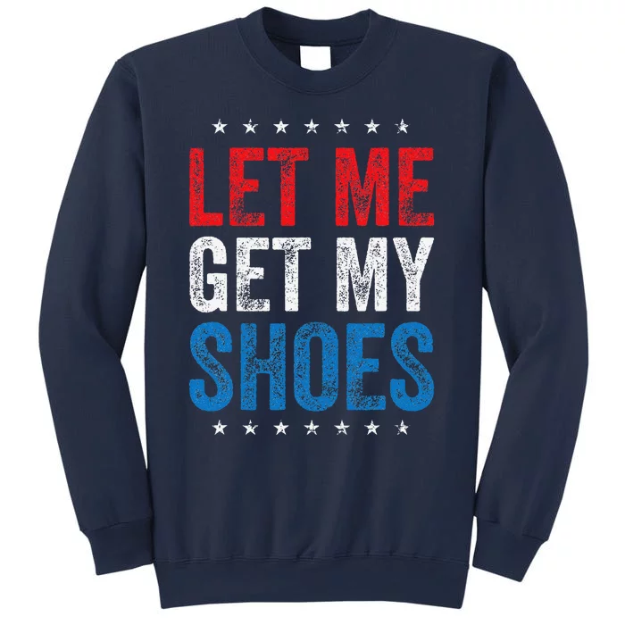 Let Me Get My Shoes Funny Quote Saying Sweatshirt